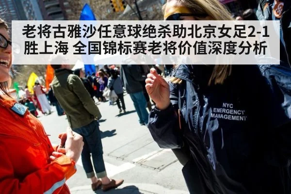 老将古雅沙任意球绝杀助北京女足2-1胜上海 全国锦标赛老将价值深度分析