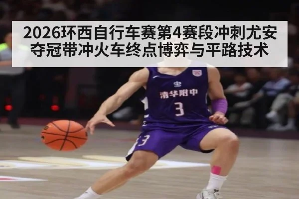 2026环西自行车赛第4赛段冲刺尤安夺冠带冲火车终点博弈与平路技术