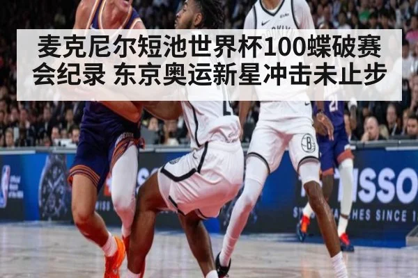 麦克尼尔短池世界杯100蝶破赛会纪录 东京奥运新星冲击未止步