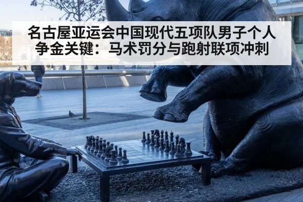 名古屋亚运会中国现代五项队男子个人争金关键:马术罚分与跑射联项冲刺